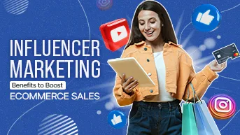 Influencer Marketing Benefits to Boost Ecommerce Sales